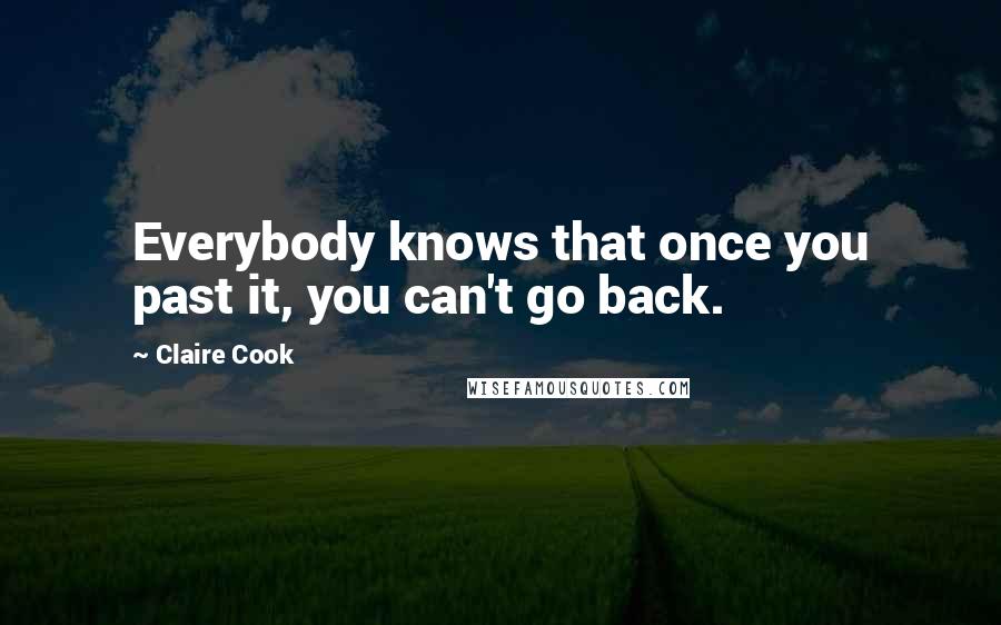 Claire Cook Quotes: Everybody knows that once you past it, you can't go back.