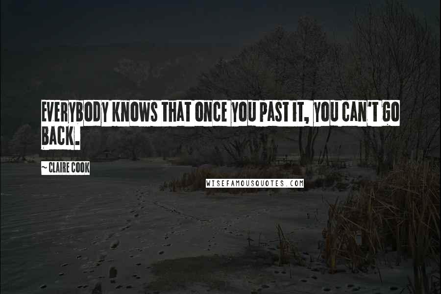 Claire Cook Quotes: Everybody knows that once you past it, you can't go back.