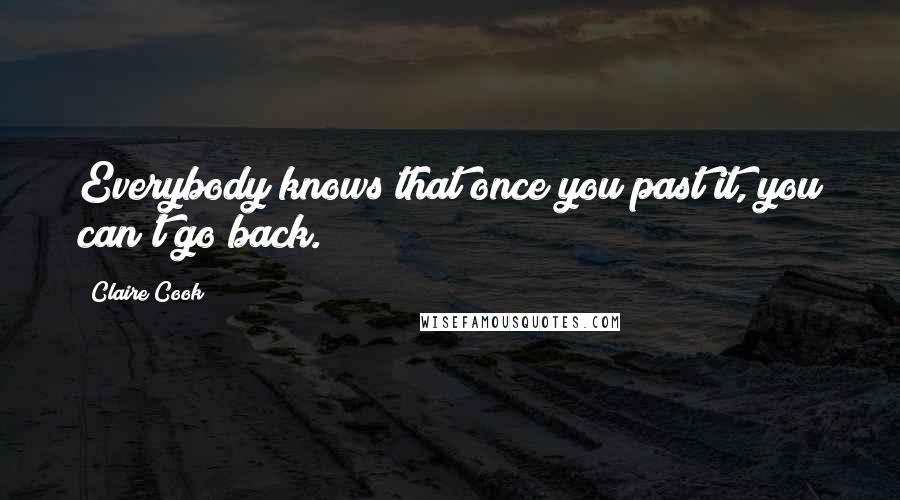 Claire Cook Quotes: Everybody knows that once you past it, you can't go back.