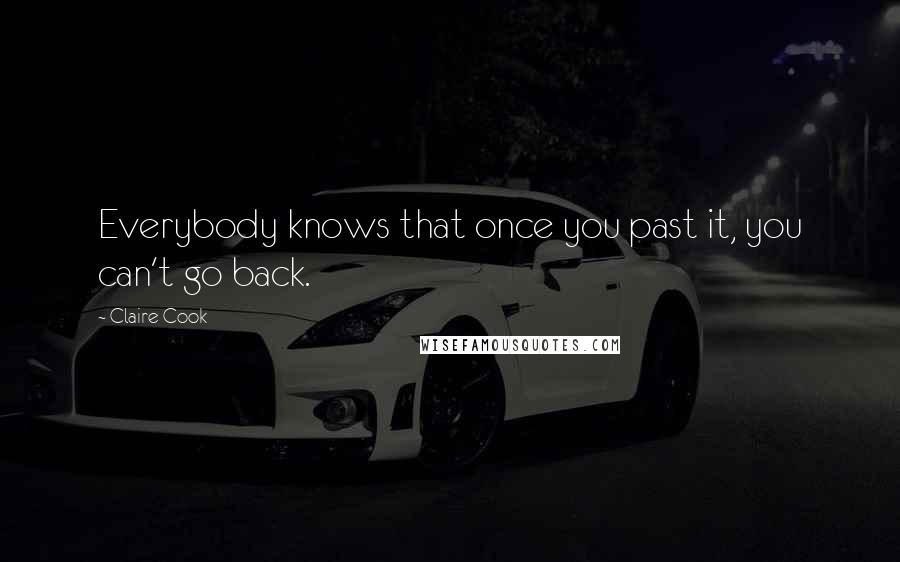 Claire Cook Quotes: Everybody knows that once you past it, you can't go back.