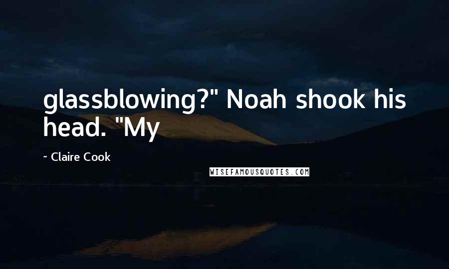 Claire Cook Quotes: glassblowing?" Noah shook his head. "My