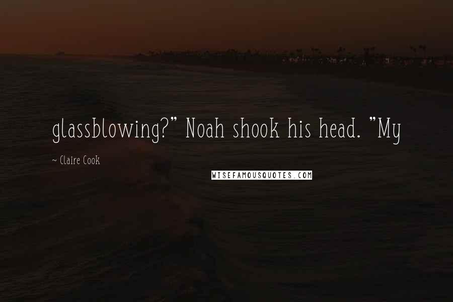 Claire Cook Quotes: glassblowing?" Noah shook his head. "My