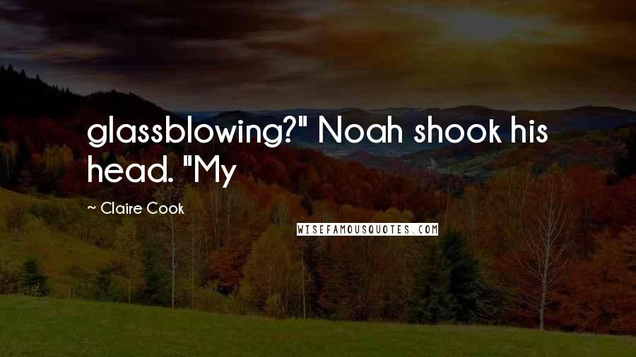 Claire Cook Quotes: glassblowing?" Noah shook his head. "My