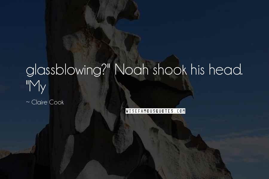 Claire Cook Quotes: glassblowing?" Noah shook his head. "My