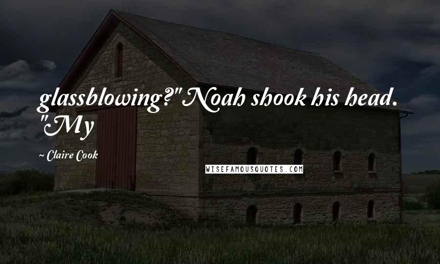 Claire Cook Quotes: glassblowing?" Noah shook his head. "My