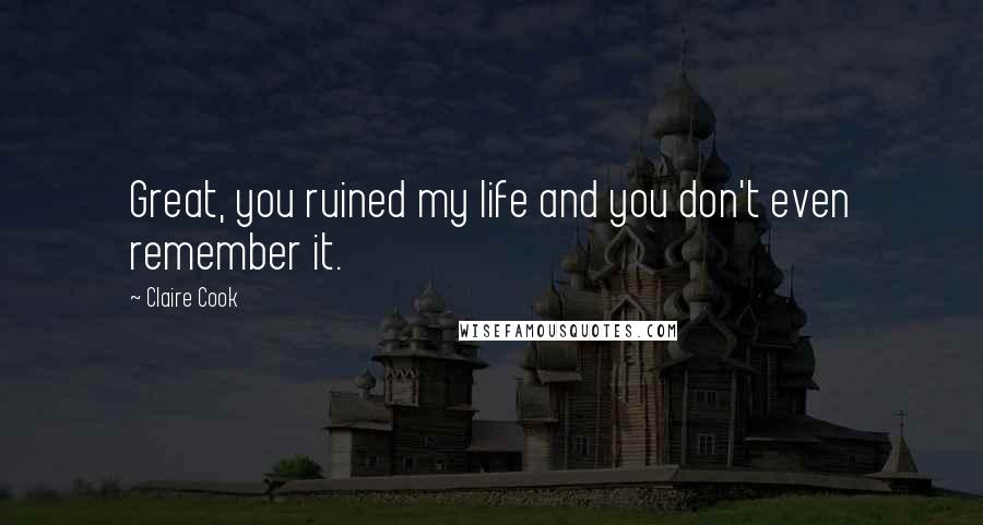Claire Cook Quotes: Great, you ruined my life and you don't even remember it.