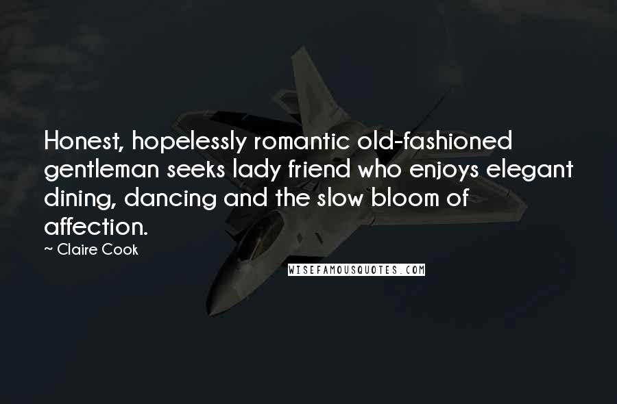 Claire Cook Quotes: Honest, hopelessly romantic old-fashioned gentleman seeks lady friend who enjoys elegant dining, dancing and the slow bloom of affection.