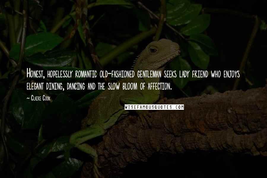 Claire Cook Quotes: Honest, hopelessly romantic old-fashioned gentleman seeks lady friend who enjoys elegant dining, dancing and the slow bloom of affection.