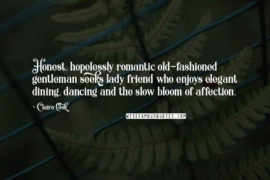 Claire Cook Quotes: Honest, hopelessly romantic old-fashioned gentleman seeks lady friend who enjoys elegant dining, dancing and the slow bloom of affection.