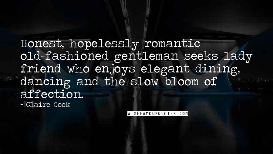 Claire Cook Quotes: Honest, hopelessly romantic old-fashioned gentleman seeks lady friend who enjoys elegant dining, dancing and the slow bloom of affection.