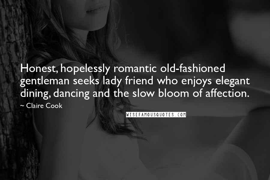 Claire Cook Quotes: Honest, hopelessly romantic old-fashioned gentleman seeks lady friend who enjoys elegant dining, dancing and the slow bloom of affection.