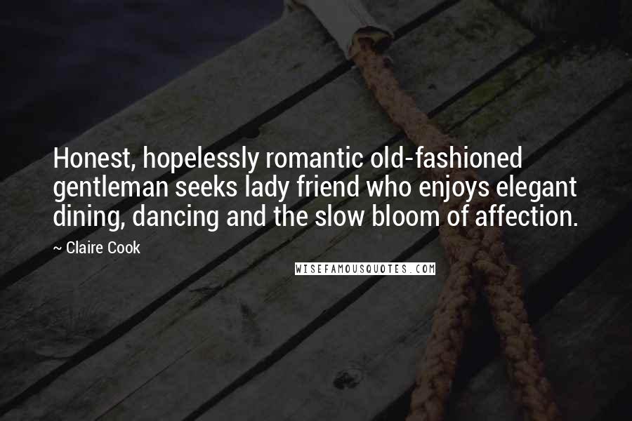 Claire Cook Quotes: Honest, hopelessly romantic old-fashioned gentleman seeks lady friend who enjoys elegant dining, dancing and the slow bloom of affection.