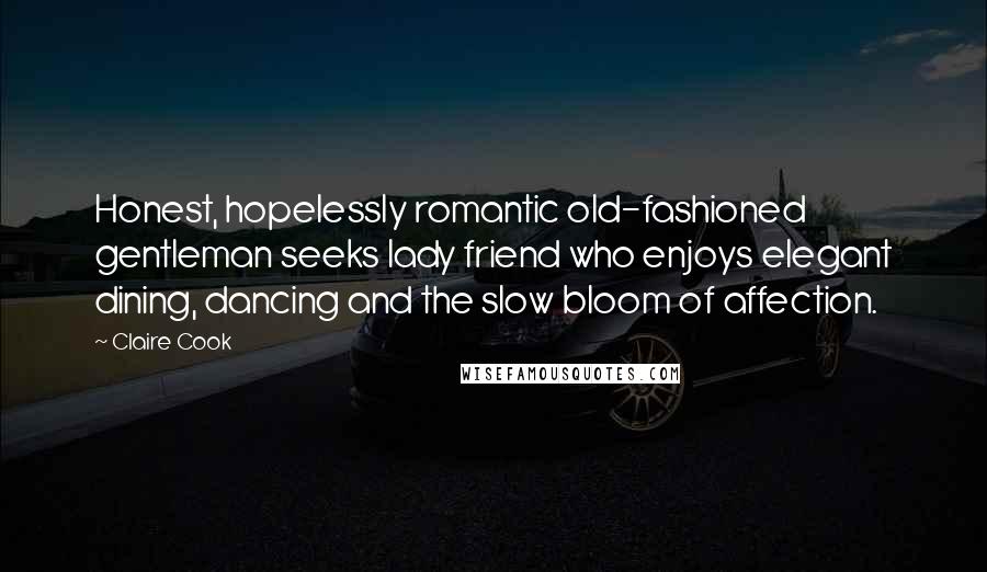 Claire Cook Quotes: Honest, hopelessly romantic old-fashioned gentleman seeks lady friend who enjoys elegant dining, dancing and the slow bloom of affection.