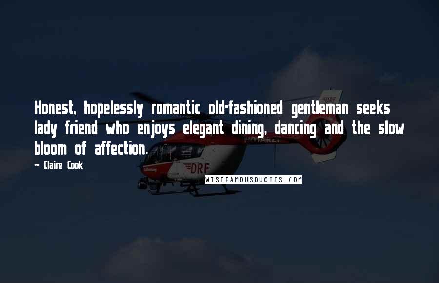 Claire Cook Quotes: Honest, hopelessly romantic old-fashioned gentleman seeks lady friend who enjoys elegant dining, dancing and the slow bloom of affection.