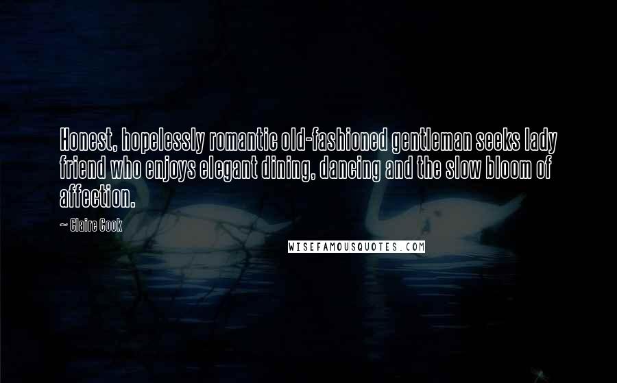 Claire Cook Quotes: Honest, hopelessly romantic old-fashioned gentleman seeks lady friend who enjoys elegant dining, dancing and the slow bloom of affection.