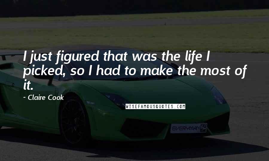 Claire Cook Quotes: I just figured that was the life I picked, so I had to make the most of it.