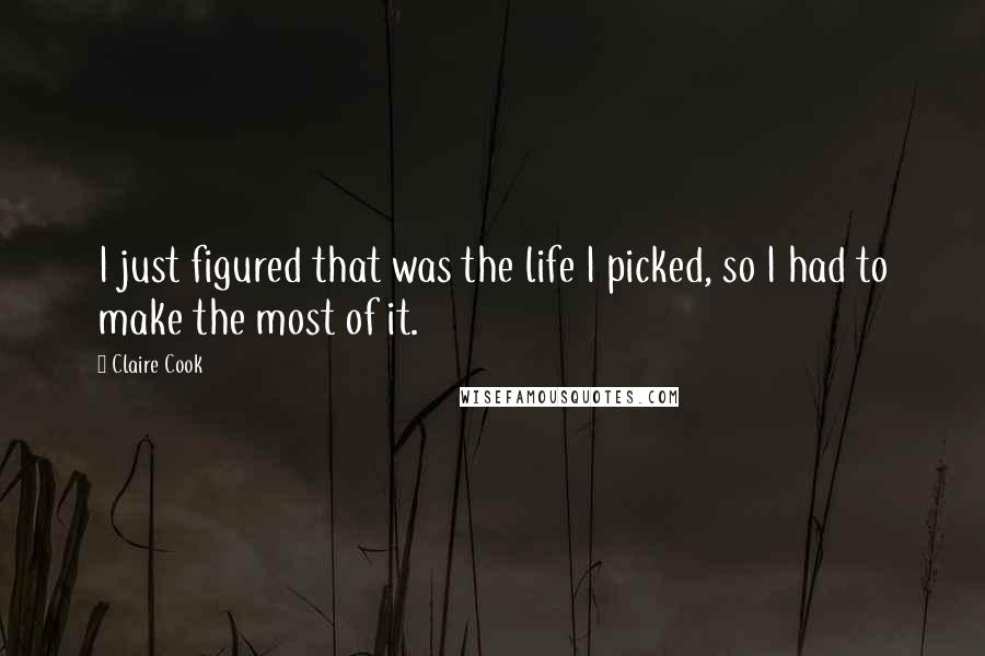 Claire Cook Quotes: I just figured that was the life I picked, so I had to make the most of it.