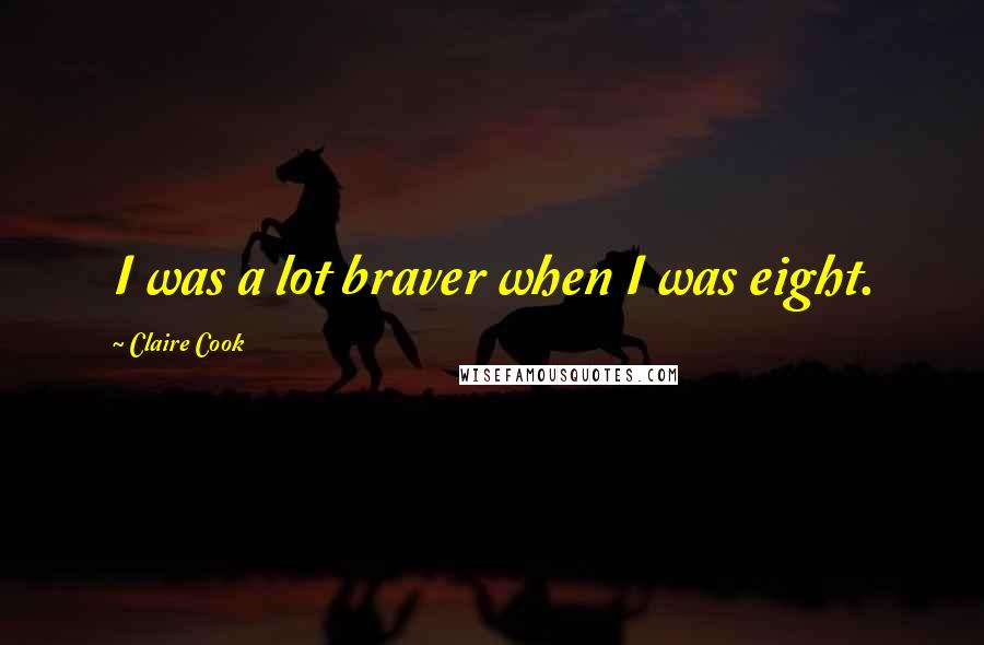 Claire Cook Quotes: I was a lot braver when I was eight.