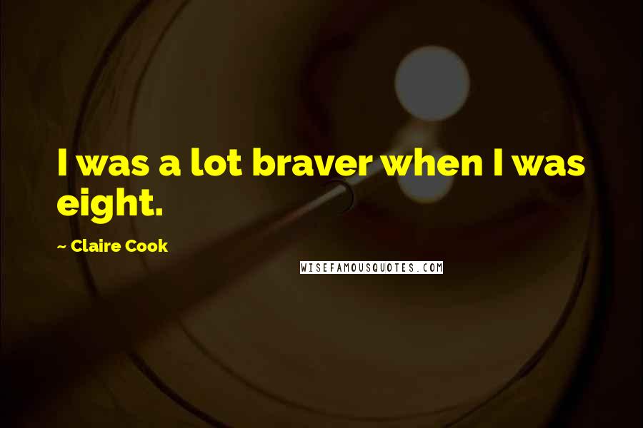 Claire Cook Quotes: I was a lot braver when I was eight.
