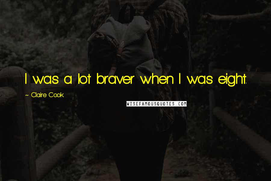 Claire Cook Quotes: I was a lot braver when I was eight.