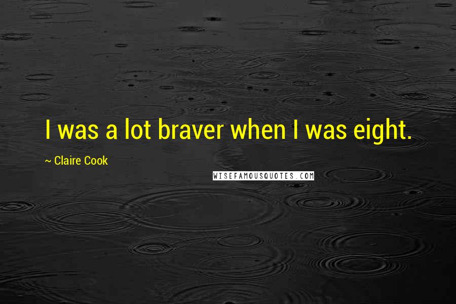 Claire Cook Quotes: I was a lot braver when I was eight.