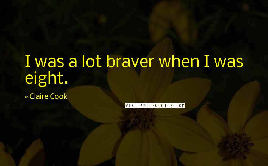 Claire Cook Quotes: I was a lot braver when I was eight.