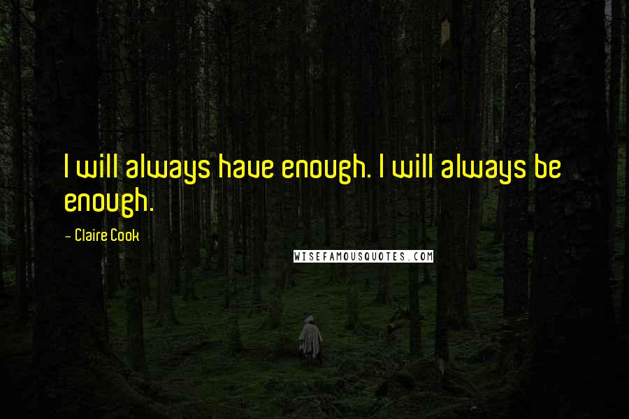 Claire Cook Quotes: I will always have enough. I will always be enough.