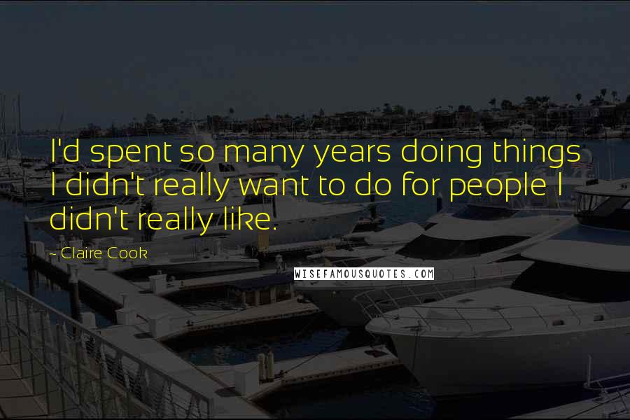 Claire Cook Quotes: I'd spent so many years doing things I didn't really want to do for people I didn't really like.