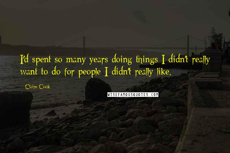 Claire Cook Quotes: I'd spent so many years doing things I didn't really want to do for people I didn't really like.