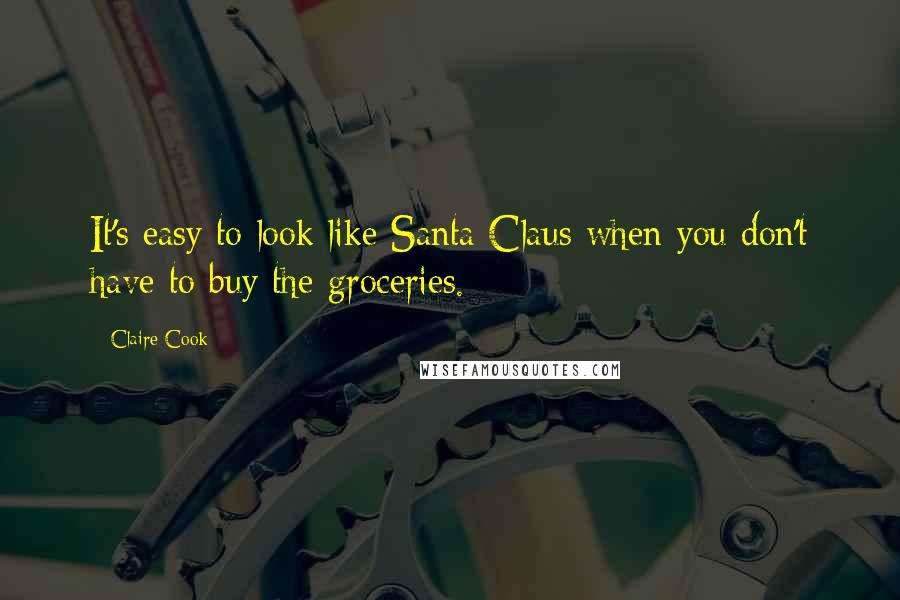 Claire Cook Quotes: It's easy to look like Santa Claus when you don't have to buy the groceries.