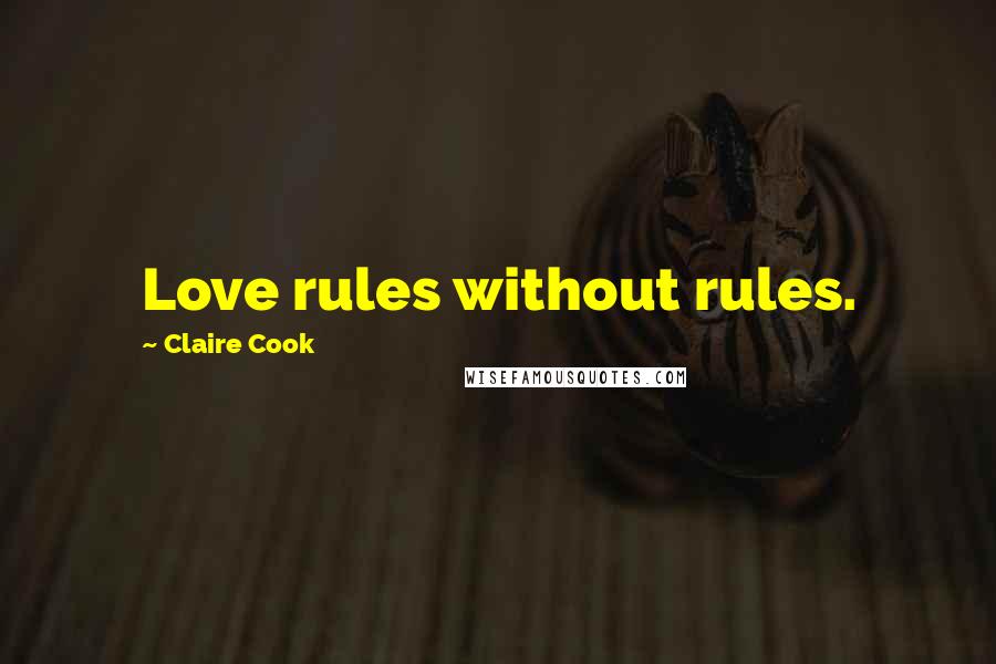 Claire Cook Quotes: Love rules without rules.