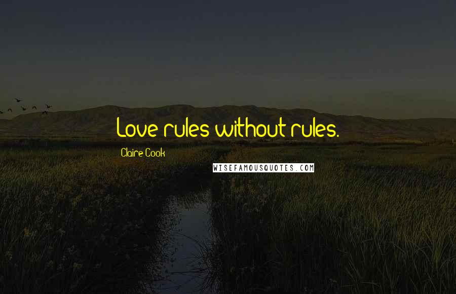 Claire Cook Quotes: Love rules without rules.