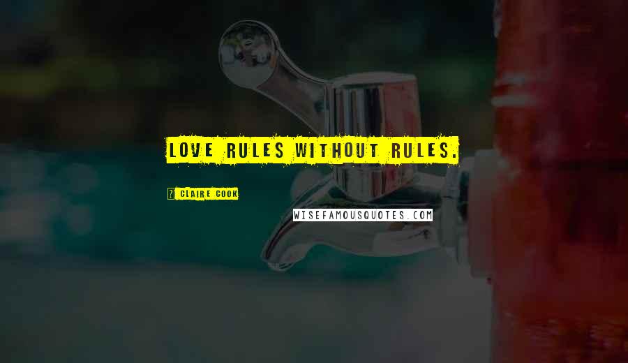 Claire Cook Quotes: Love rules without rules.