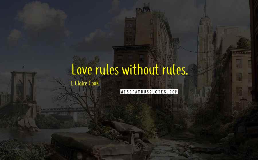 Claire Cook Quotes: Love rules without rules.