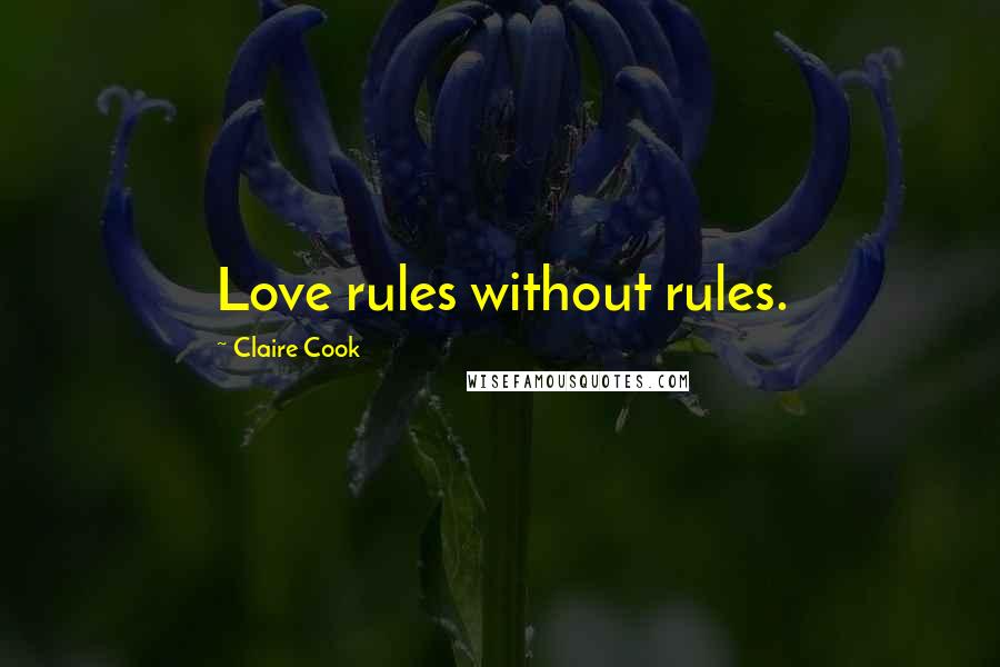 Claire Cook Quotes: Love rules without rules.