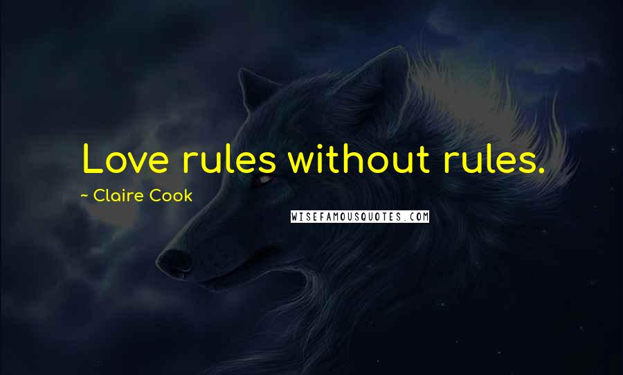 Claire Cook Quotes: Love rules without rules.