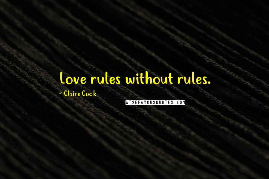 Claire Cook Quotes: Love rules without rules.