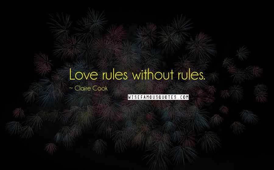 Claire Cook Quotes: Love rules without rules.