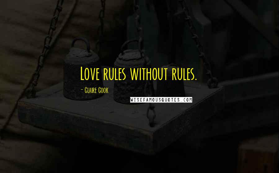 Claire Cook Quotes: Love rules without rules.