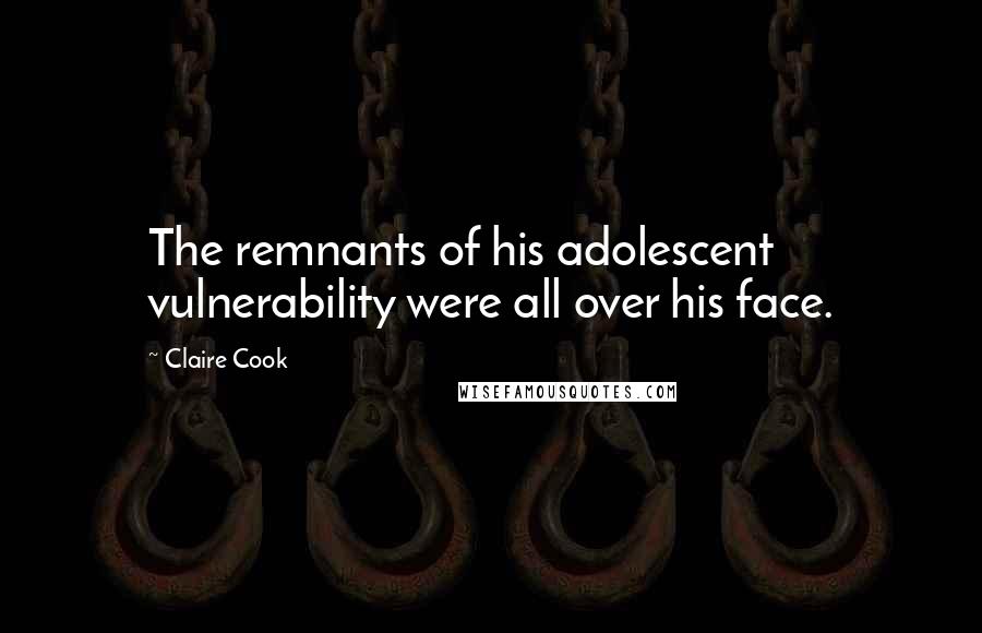 Claire Cook Quotes: The remnants of his adolescent vulnerability were all over his face.