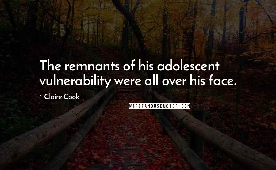 Claire Cook Quotes: The remnants of his adolescent vulnerability were all over his face.