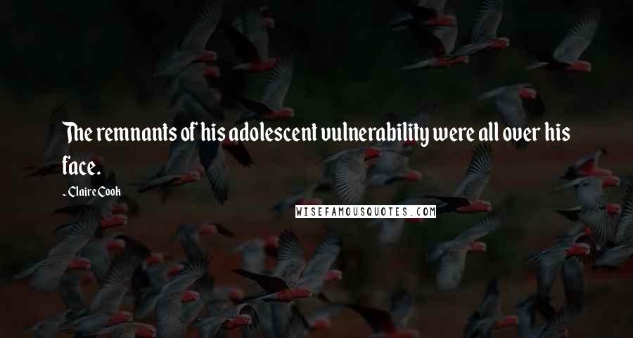 Claire Cook Quotes: The remnants of his adolescent vulnerability were all over his face.