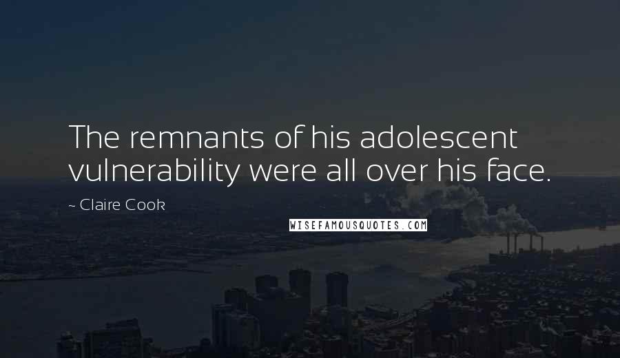 Claire Cook Quotes: The remnants of his adolescent vulnerability were all over his face.