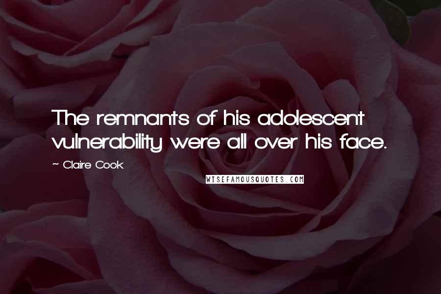 Claire Cook Quotes: The remnants of his adolescent vulnerability were all over his face.