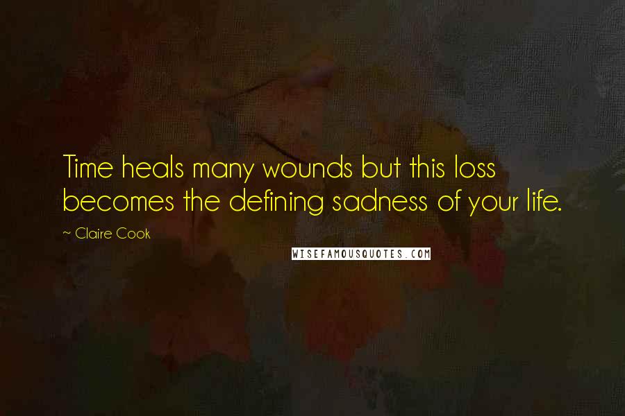 Claire Cook Quotes: Time heals many wounds but this loss becomes the defining sadness of your life.