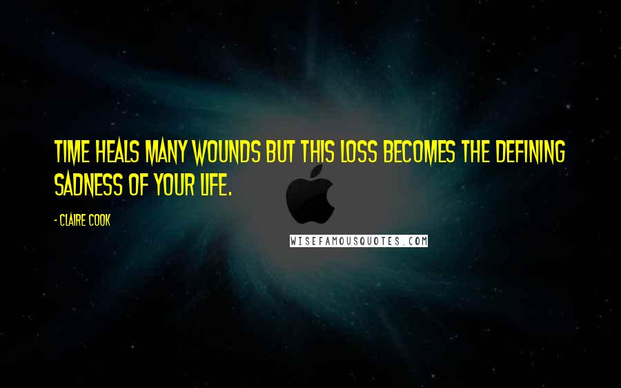 Claire Cook Quotes: Time heals many wounds but this loss becomes the defining sadness of your life.