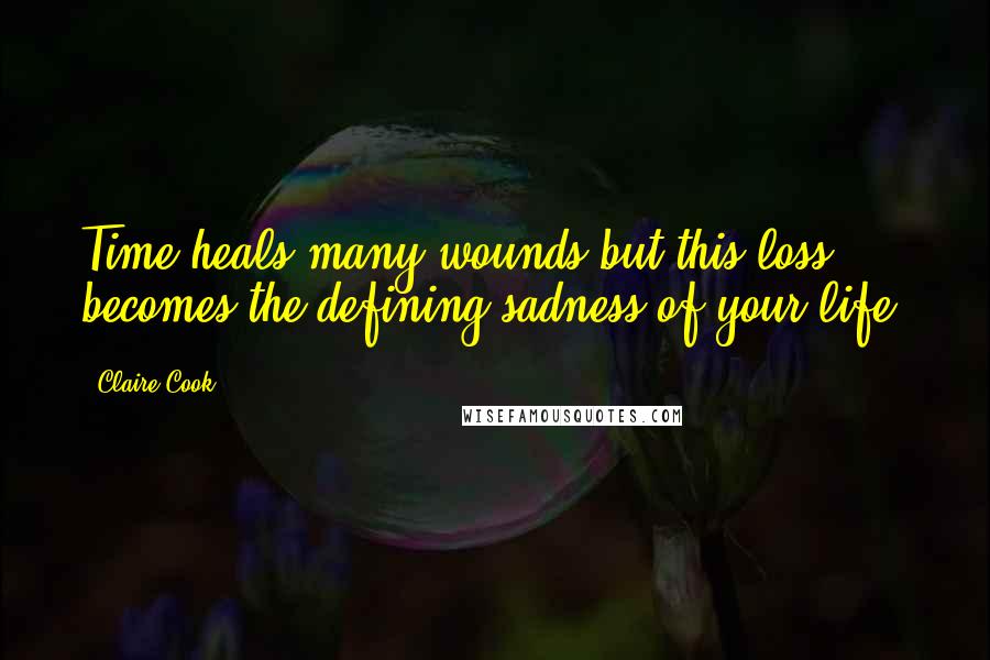 Claire Cook Quotes: Time heals many wounds but this loss becomes the defining sadness of your life.
