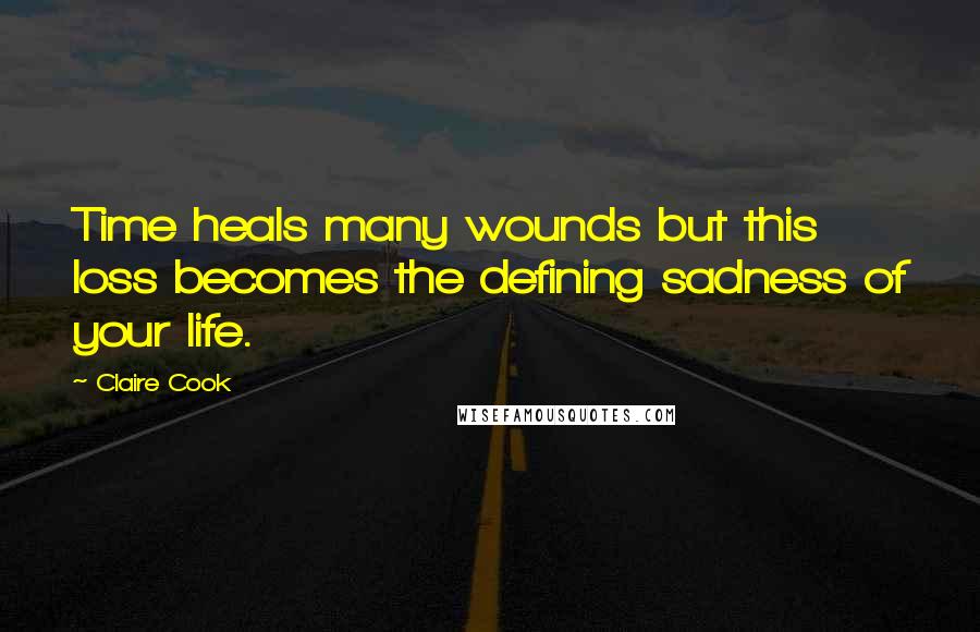 Claire Cook Quotes: Time heals many wounds but this loss becomes the defining sadness of your life.