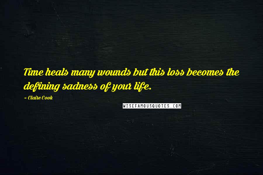 Claire Cook Quotes: Time heals many wounds but this loss becomes the defining sadness of your life.