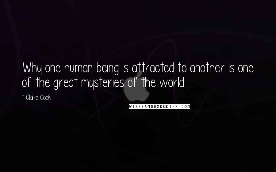 Claire Cook Quotes: Why one human being is attracted to another is one of the great mysteries of the world.